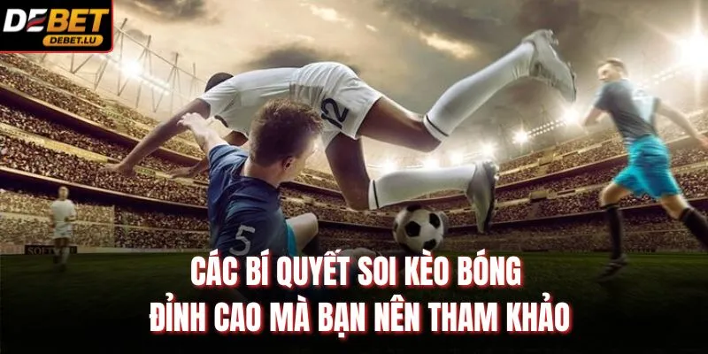 Bí Quyết Soi Kèo Bóng Đá Debet 3 Chiến Lược Giành Thắng 2026 4 Các bí quyết soi kèo bóng đỉnh cao mà bạn nên tham khảo
