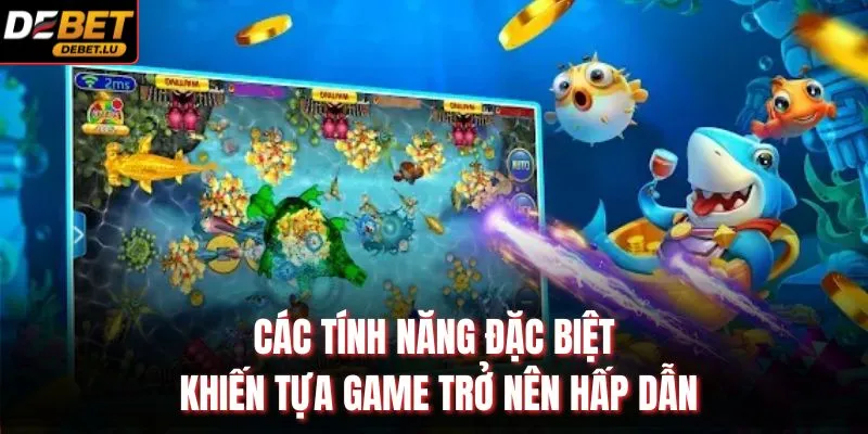 Bắn Cá Rồng Vàng Debet Chiến Lược Chơi Và Kinh Nghiệm 2026 3 Các tính năng đặc biệt khiến tựa game trở nên hấp dẫn