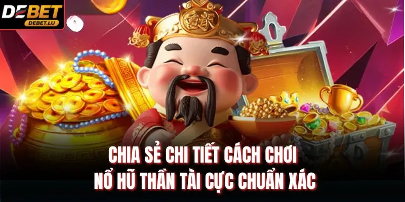 Thần Tài Đến Debet Giới Thiệu Trò Chơi Và 5 Mẹo Hiệu Quả 4 Chia sẻ chi tiết cách chơi nổ hũ thần tài cực chuẩn xác