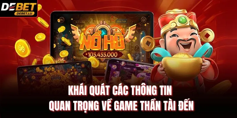 Thần Tài Đến Debet Giới Thiệu Trò Chơi Và 5 Mẹo Hiệu Quả 2 Khái quát các thông tin quan trọng về game thần tài đến