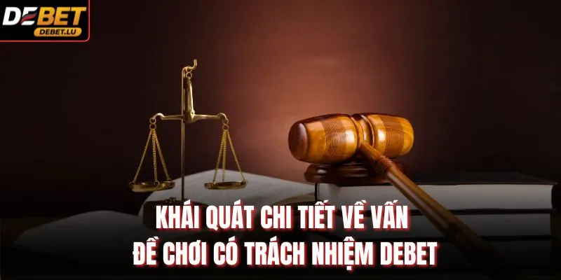 Chơi Có Trách Nhiệm Debet Hướng Dẫn Các Nguyên Tắc An Toàn 1 Khái quát chi tiết về vấn đề chơi có trách nhiệm Debet