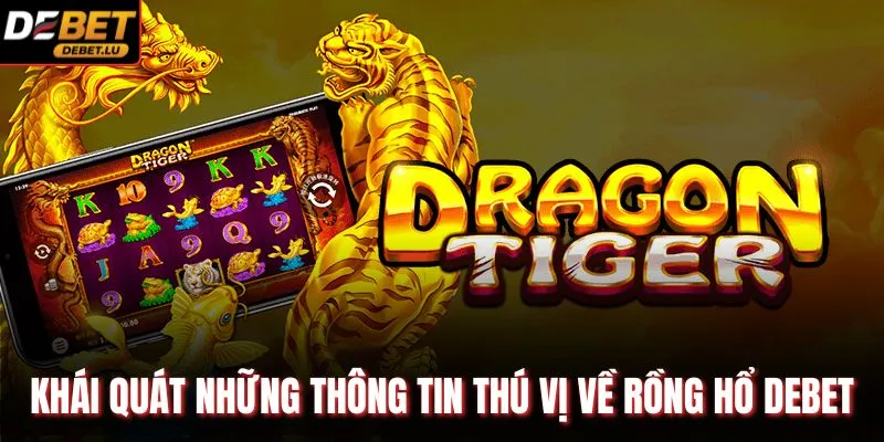 Rồng Hổ Debet Hướng Dẫn Cách Chơi Và 3 Mẹo Hiệu Quả 2026 2 Khái quát những thông tin thú vị về Rồng Hổ Debet