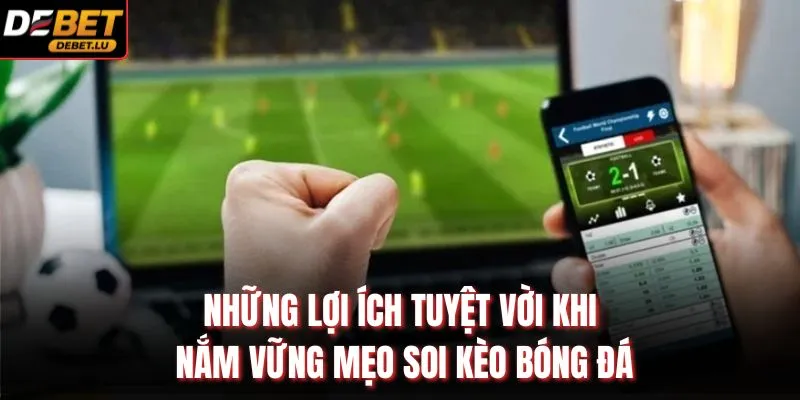 Bí Quyết Soi Kèo Bóng Đá Debet 3 Chiến Lược Giành Thắng 2026 3 Những lợi ích tuyệt vời khi nắm vững mẹo soi kèo bóng đá