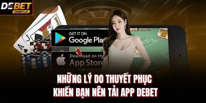 Tải App Debet Hướng Dẫn Cài Đặt Trên Android Và IOS Nhanh 2 Những lý do thuyết phục khiến bạn nên tải app Debet