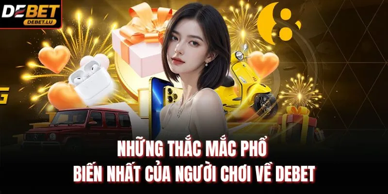 Debet 10 Những thắc mắc phổ biến nhất của người chơi về Debet