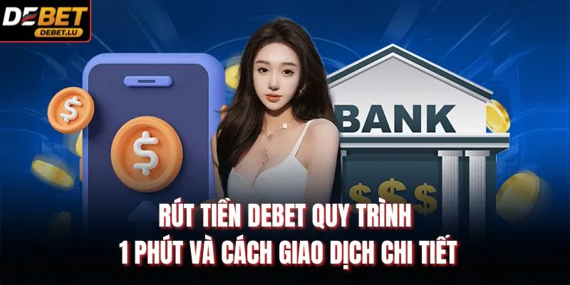 Rút Tiền Debet Quy Trình 1 Phút Và Cách Giao Dịch Chi Tiết 1 Rút tiền Debet