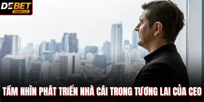 Tầm nhìn phát triển nhà cái trong tương lai của CEO