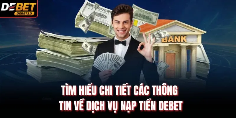 Nạp Tiền Debet Hướng Dẫn Phương Thức An Toàn Trong 24h 2026 2 Tìm hiểu chi tiết các thông tin về dịch vụ nạp tiền Debet