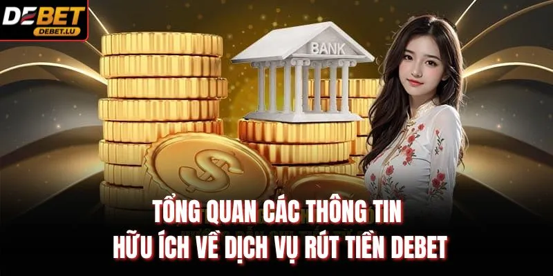 Rút Tiền Debet Quy Trình 1 Phút Và Cách Giao Dịch Chi Tiết 2 Tổng quan các thông tin hữu ích về dịch vụ rút tiền Debet