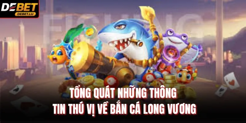 Bắn Cá Long Vương Debet Hướng Dẫn 3 Mẹo Chơi Hiệu Quả 2026 2 Tổng quát những thông tin thú vị về bắn cá long vương