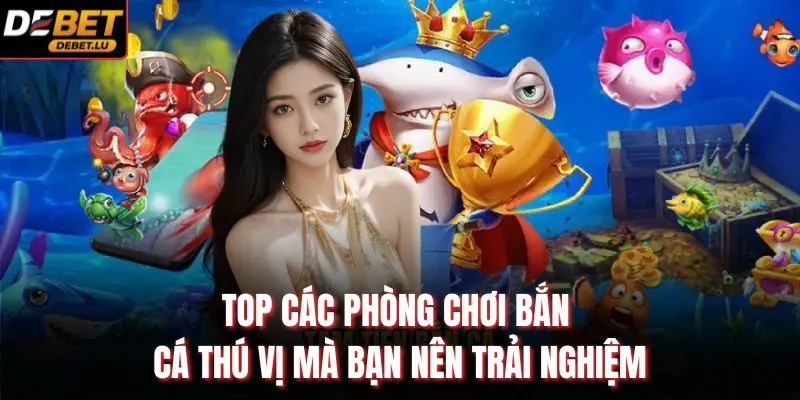Bắn Cá Long Vương Debet Hướng Dẫn 3 Mẹo Chơi Hiệu Quả 2026 3 TOP các phòng chơi bắn cá thú vị mà bạn nên trải nghiệm
