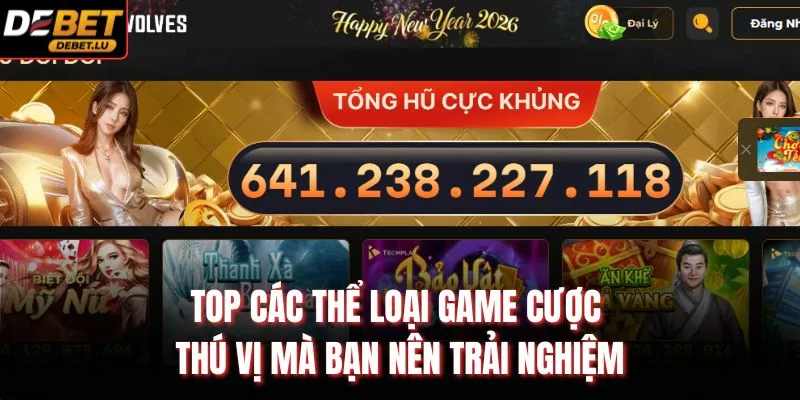 Debet 6 TOP các thể loại game cược thú vị mà bạn nên trải nghiệm