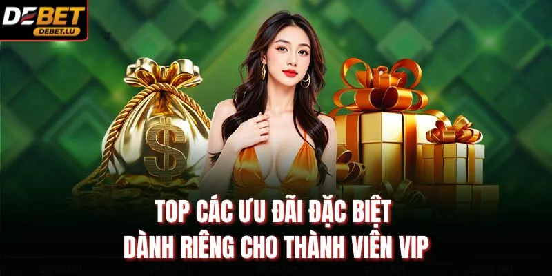 Debet 9 TOP các ưu đãi đặc biệt dành riêng cho thành viên VIP