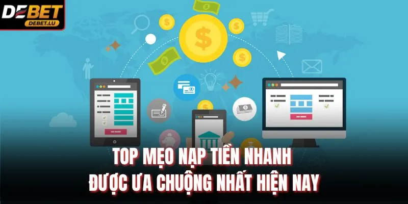Nạp Tiền Debet Hướng Dẫn Phương Thức An Toàn Trong 24h 2026 4 TOP mẹo nạp tiền nhanh được ưa chuộng nhất hiện nay